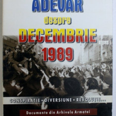 ADEVAR DESPRE DECEMBRIE 1989 , CONSPIRATIE , DIVERSIUNE , REVOLUTIE ... , DOCUMENTE DIN ARHIVELE ARMATEI de CONSTANTIN SAVA si CONSTANTIN MONAC , 1999