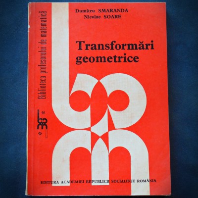 TRANSFORMARI GEOMETRICE - DUMITRU SMARANDA, NICOLAE SOARE foto