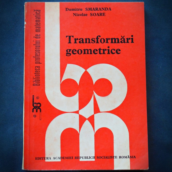 TRANSFORMARI GEOMETRICE - DUMITRU SMARANDA, NICOLAE SOARE