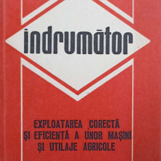 INDRUMATOR. EXPLOATAREA CORECTA SI EFICIENTA A UNOR MASINI SI UTILAJE AGRICOLE-COLECTIV