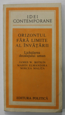 ORIZONTUL FARA LIMITE AL INVATARII , LICHIDAREA DECALAJULUI UMAN de JAMES W. BOTKIN ...MIRCEA MALITA , 1981 foto