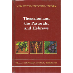 New Testament Commentary. Thessalonians, the Pastorals, and Hebrews - W. Hendriksen, S. J. Kistemaker