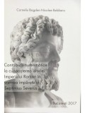 Corneliu Bogdan Nicolae Beldianu - Contributii numismatice la cunoasterea istoriei Imperiului Roman in vremea imparatului Septimius Severus (Editia: 2
