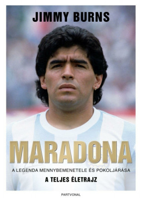 Maradona - A legenda mennybemenetele &amp;eacute;s pokolj&amp;aacute;r&amp;aacute;sa - A teljes &amp;eacute;letrajz - Jimmy Burns foto