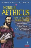 Nobilul Aethicus si o calatorie in jurul lumii. Seria Istoria povestita copiilor Vol.2 - Simona Antonescu