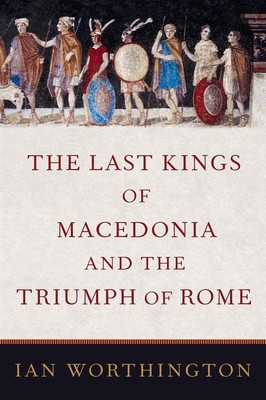 The Last Kings of Macedonia and the Triumph of Rome foto