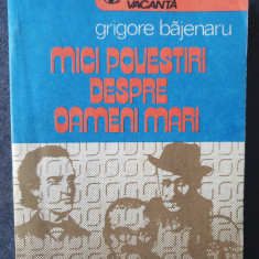 Mici povestiri despre oameni mari de Grigore Bajenaru, 1981, 285 p, stare f buna