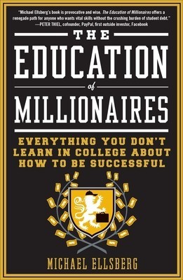 The Education of Millionaires: Everything You Won&#039;t Learn in College about How to Be Successful
