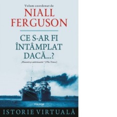 Ce s-ar fi intamplat daca...? Istorie virtuala - Niall Ferguson, Catalin Dracsineanu