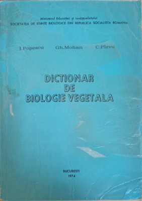 DICTIONAR DE BIOLOGIE VEGETALA-I. POPESCU, GH. MOHAN, C. PIRVU-226847 foto
