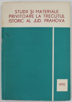 STUDII SI MATERIALE PRIVITOARE LA TRECUTUL ISTORIC AL JUDETULUI PRAHOVA , 1970 foto