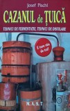 Cazanul de tuica. Tehnici de fermentatie, tehnici de distilare - 2009 - Josef Pischl (C101)