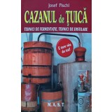 Cazanul de tuica. Tehnici de fermentatie, tehnici de distilare - 2009 - Josef Pischl (C101)