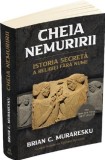 Cheia Nemuririi: Istoria Secreta a Religiei Fara Nume - Brian C. Muraresku (Carte Istorie)