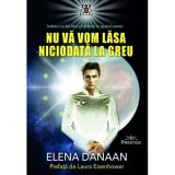 Nu va vom lasa niciodata la greu - Elena Danaan