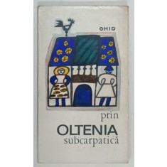 GHID PRIN OLTENIA SUBCARPATICA text de I. IONESCU - DUNAREANU si MIHAIL CRISTESCU , ilustratii MIRIAM CRISAN , 1969