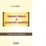 Algebra liniara si geometrie analitica. Culegere de probleme