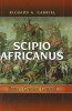 Scipio Africanus: Rome&#039;s Greatest General