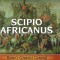 Scipio Africanus: Rome&#039;s Greatest General