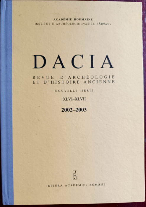 DACIA. REVUE D&#039;ARCHEOLOGIE ET D&#039;HISTOIRE ANCIENNE, NOUVELLE SERIE 2002-2003