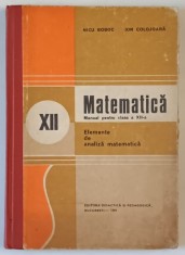 MATEMATICA , MANUAL PENTRU CLASA A XII -A, ELEMENTE DE ANALIZA MATEMATICA de NICU BOBOC si ION COLOJOARA , 1981