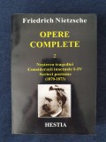 Nietzsche &ndash; Opere complete 2 (Nasterea tragediei, Consideratii inactuale...)