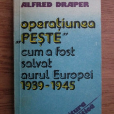 Alfred Draper - Operatiunea Peste. Cum a fost salvat aurul Europei 1939-1945...