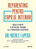 Precomanda - Reparenting pentru copilul interior. Noua stiinta a vechilor traume si a vindecarii acestora/Nicole LePera