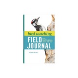 Bird Watching Field Journal: Log, Sketchbook, and Life List