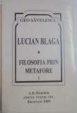 LUCIAN BLAGA , FILOSOFIA PRIN METAFORE de GEO SAVULESCU , 2000, * EXEMPLAR SEMNAT DE AUTOR