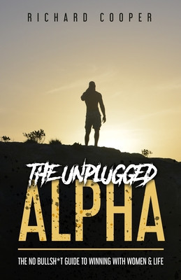 The Unplugged Alpha: The No Bullsh*t Guide To Winning With Women &amp;amp; Life foto