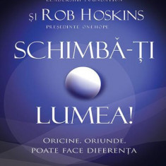 Schimbă-ți lumea! Oricine, oriunde, poate face diferența - Paperback brosat - John C. Maxwell, Rob Hoskins - Amaltea