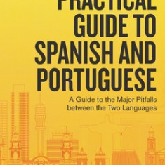 Comparative Practical Guide to Spanish and Portuguese: A Guide to the Major Pitfalls Between the Two Languages