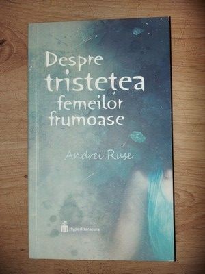 Despre tristetea femeilor frumoase- Andrei Ruse foto