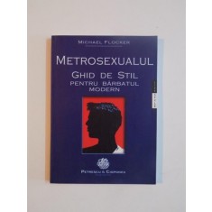 METROSEXUALUL , GHID DE STIL PENTRU BARBATUL MODERN de MICHAEL FLOCKER , 2003