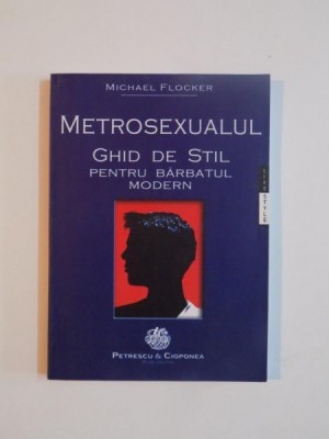 METROSEXUALUL , GHID DE STIL PENTRU BARBATUL MODERN de MICHAEL FLOCKER , 2003 foto