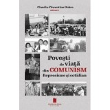 Povesti de viata din comunism. Represiune si cotidian - Claudia-Florentina Dobre