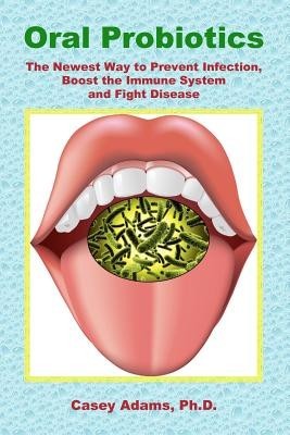 Oral Probiotics: The Newest Way to Prevent Infection, Boost the Immune System and Fight Disease foto