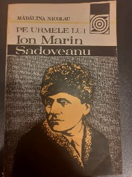 Pe urmele lui Ion Marin Sadoveanu - Madalina Nicolau