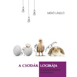 A csod&aacute;k logik&aacute;ja - A kisz&aacute;m&iacute;thatatlan tudom&aacute;nya - M&eacute;rő L&aacute;szl&oacute;