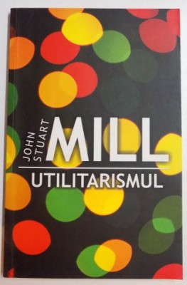 MILL UTILITARISMUL de JOHN STUART MILL , 2014 foto