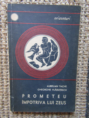 A. Tache, G.Vladutescu - Prometeu impotriva lui Zeus foto
