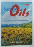 SUCCESS WITH OILS , A STEP BY STEP GUIDE TO DISPELLING THE MYTHS by MELANIE CAMBRIDGE , 2022 * TEXT IN LIMBA ENGLEZA