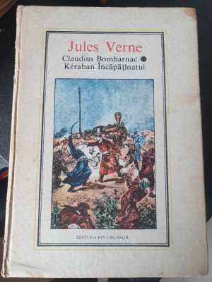 Carte Jules Verne - Claudius Bombarnac, Keraban Incapatanatul, 1989, 314 pag foto