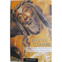 Istorisirea pelerinului. Exercitii spirituale &ndash; Ignatiu de Loyola