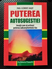 Puterea autosugestiei - Invata cum sa activezi puterea subconstientului tau - Paul-Clement Jagot