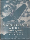 Victor Ion Popa - Maistorasul Aurel, ucenicul lui Dumnezeu. Cronica vremii si