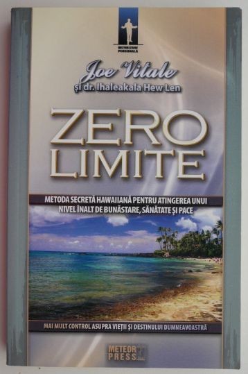 Zero limite. Metoda secreta hawaiiana pentru antingerea unui nivel inalt de bunastare, sanatate si pace – Joe Vitale, Ihaleakala Hew Len Zero limite. Metoda secreta hawaiiana pentru antingerea unui nivel inalt de bunastare, sanatate si pace – Joe Vitale, Ihaleakala Hew Len