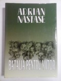 BATALIA PENTRU VIITOR - ADRIAN NASTASE (dedicatie pentru generalul Iulian Vlad si autograf) -