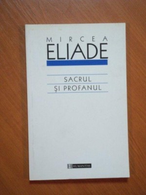 SACRUL SI PROFANUL de MIRCEA ELIADE, EDITIA A III-A 2005 foto